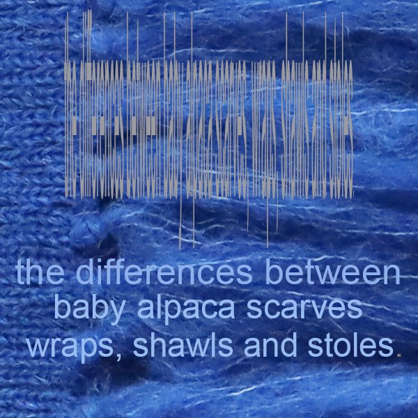 PFLknitwear.com The differences between baby alpaca scarves, wraps, shawls and stoles.